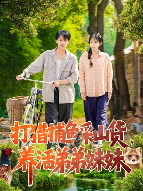 打猎捕鱼采山货，养活弟弟妹妹（108集）张锦亮＆朱佳琪-搜外项目网
