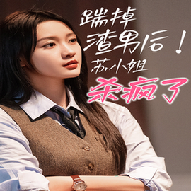 踹掉渣男后，苏小姐杀疯了（65集全）孙艺燃-搜外项目网