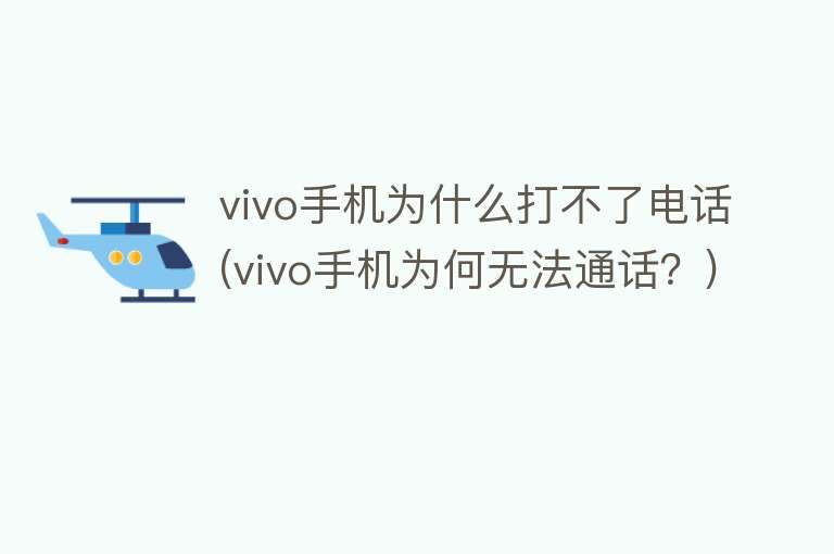 vivo手机为什么打不了电话(vivo手机为何无法通话？)