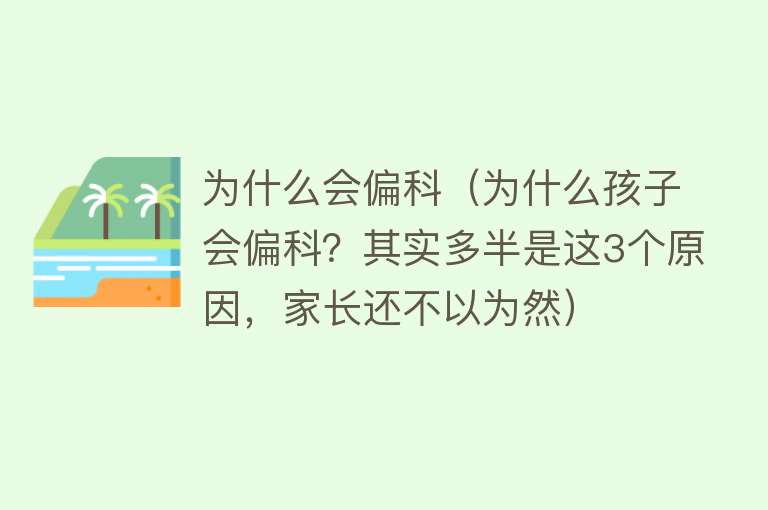 为什么会偏科（为什么孩子会偏科？其实多半是这3个原因，家长还不以为然）