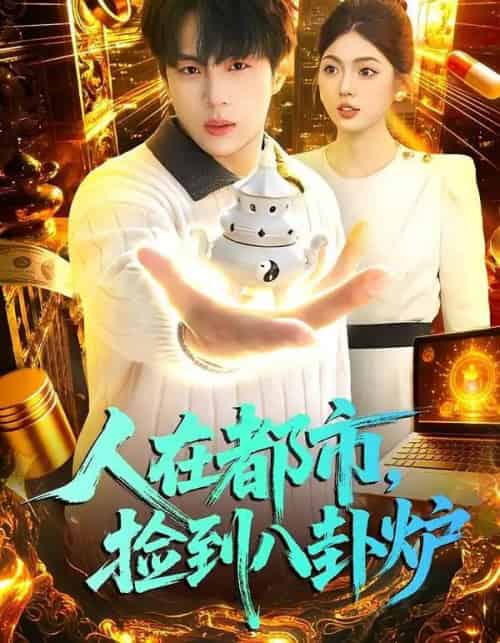 人在都市，捡到八卦炉（110集全）高哲＆邵迪-搜外项目网