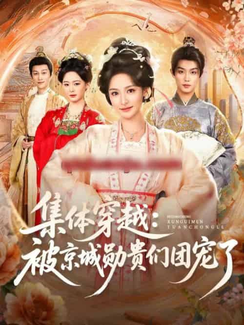 集体穿越：被京城勋贵们团宠了（72集全）白珩威＆王思瑾-搜外项目网