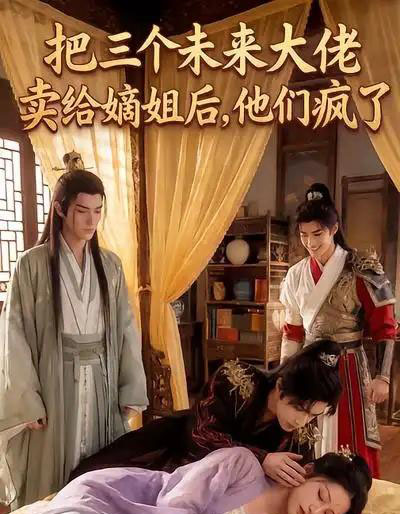 把三个未来大佬卖给嫡姐后，他们疯了（40集全）漫剧-搜外项目网
