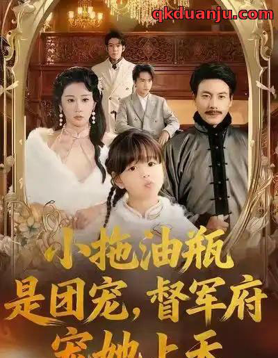 小拖油瓶是团宠，督军府宠她上天（81集全）牟映竹＆王金涛-搜外项目网