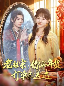老祖宗你的年货订单已送达（65集）柳甯＆蔺瑞雪-搜外项目网