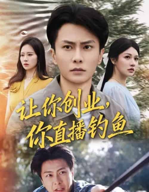 让你创业,你直播钓鱼&神竿在手我的渔获是天价(61集全)赵德昊&顾沅真-搜外项目网