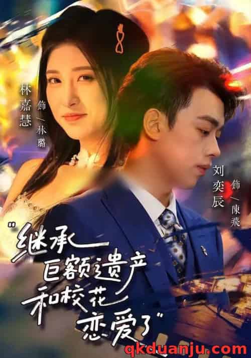 继承巨额遗产，和校花恋爱了（66集全）刘奕辰＆林嘉慧-搜外项目网