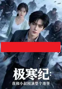 极寒纪：我和小叔囤满整个地堡（58集全）AI-搜外项目网
