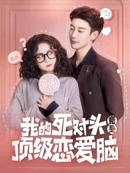 我的死对头竟是顶级恋爱脑（60集全）鹿单东＆黄云云-搜外项目网
