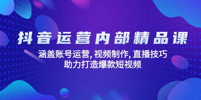 抖音运营内部精品课:涵盖账号运营, 视频制作, 直播技巧, 助力打造爆款...-搜外项目网
