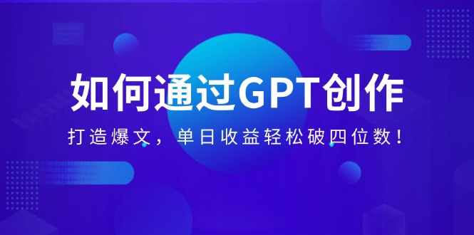 如何通过GPT创作，打造爆文，单日收益轻松破四位数！-搜外项目网
