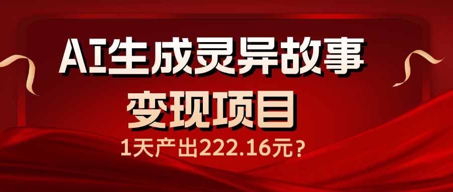 AI生成灵异故事变现项目，1天产出222.16元-搜外项目网