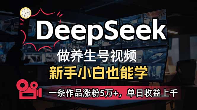 小白用DeepSeek做养生号，一条作品涨粉5万+，单日收益上千-搜外项目网