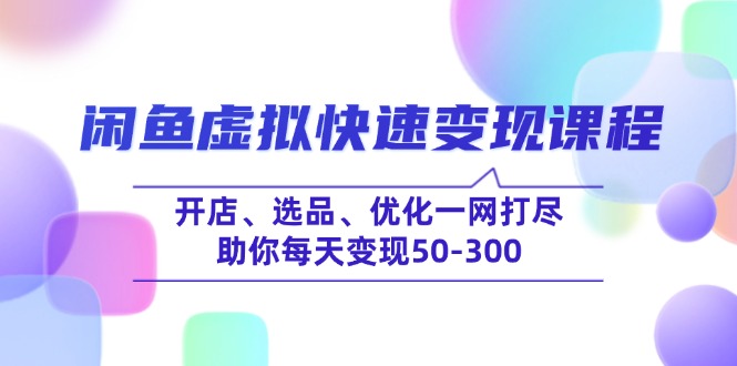 闲鱼虚拟快速变现课程，开店、选品、优化一网打尽，助你每天变现50-300-搜外项目网