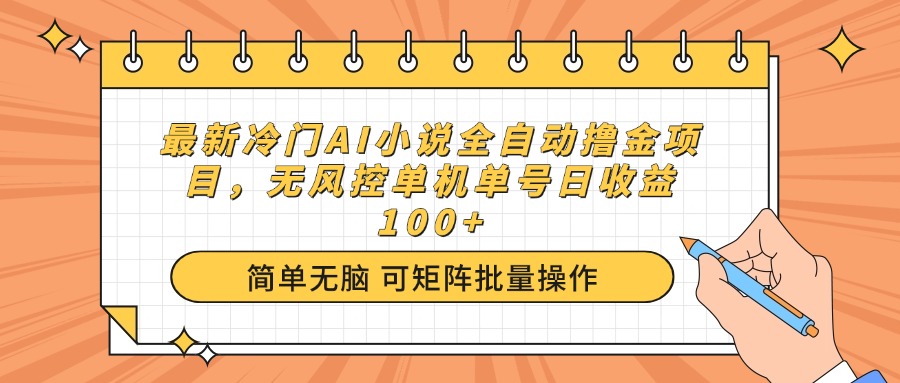 最新冷门AI小说全自动撸金项目,无风控单机单号日收益100+-搜外项目网