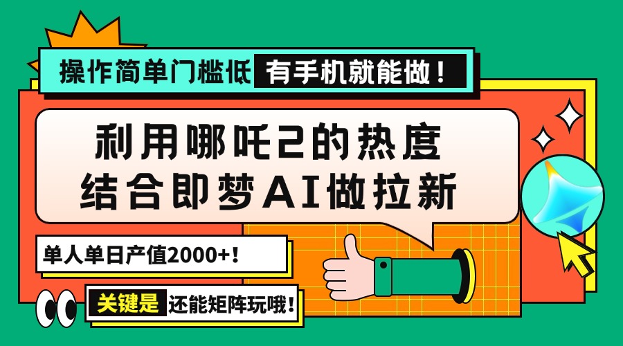 用哪吒2热度结合即梦AI做拉新，单日产值2000+，操作简单门槛低，有手机...-搜外项目网
