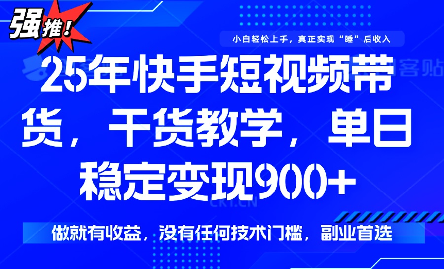 25年最新快手短视频带货，单日稳定变现900+，没有技术门槛，做就有收益-搜外项目网