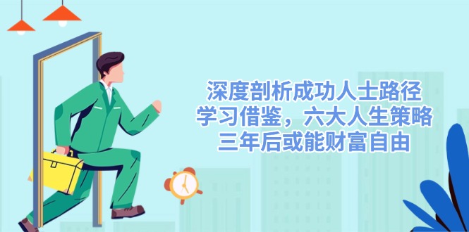 深度剖析成功人士路径，学习借鉴，六大人生策略，三年后或能财富自由-搜外项目网