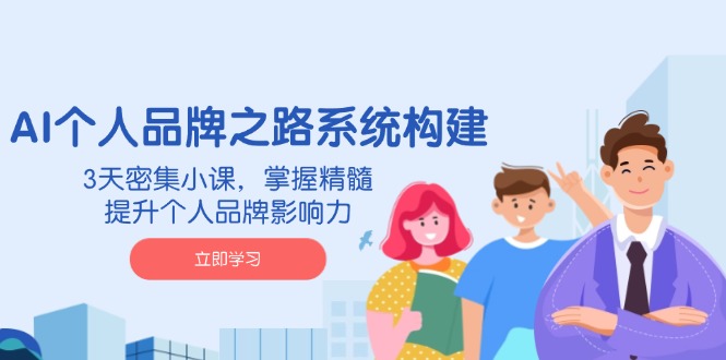 AI 个人品牌之路系统构建，3天密集小课，掌握精髓，提升个人品牌影响力-搜外项目网