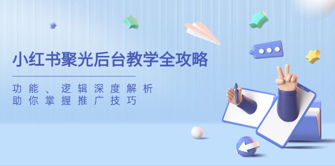 小红书聚光后台教学全攻略，功能、逻辑深度解析，助你掌握推广技巧-搜外项目网