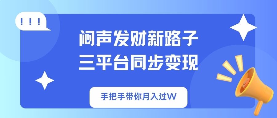闷声发财新路子!三平台同步变现,手把手带你月入过W-搜外项目网