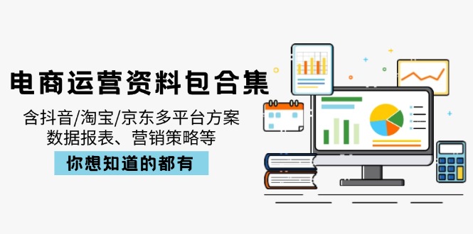 电商运营资料包合集，含抖音/淘宝/京东多平台方案，数据报表、营销策略等-搜外项目网