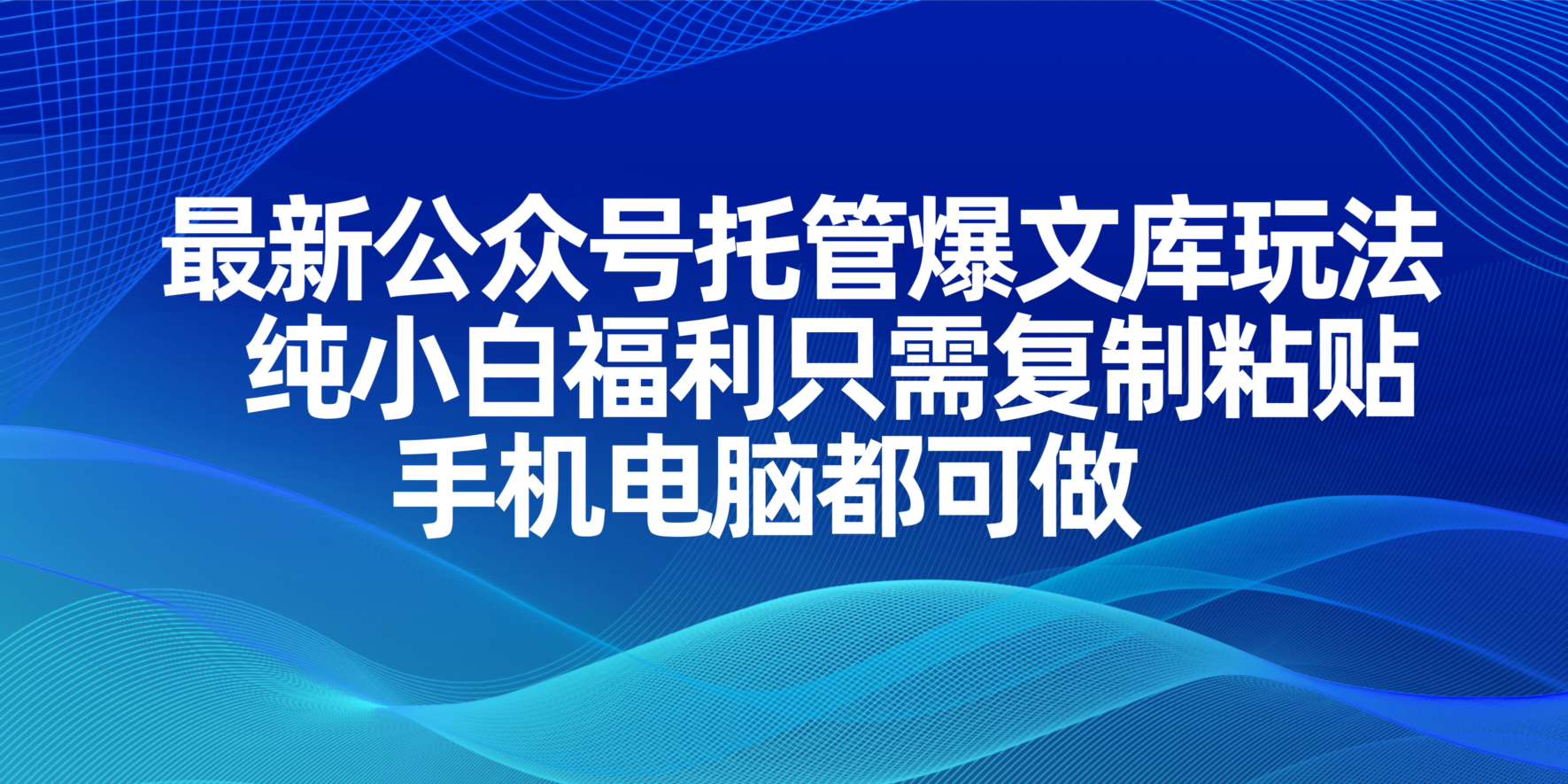 最新公众号托管爆文库玩法，纯小白福利只需复制粘贴，手机电脑都可做-搜外项目网