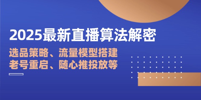 2025最新直播算法解密:选品策略、流量模型搭建、老号重启、随心推投放等-搜外项目网