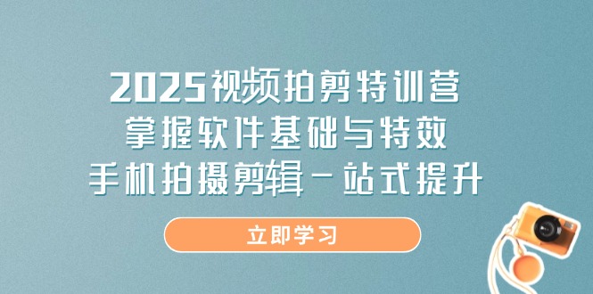 2025视频拍剪特训营，掌握软件基础与特效，手机拍摄剪辑一站式提升-搜外项目网