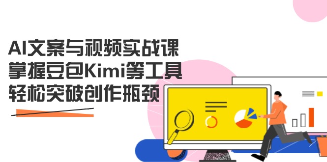 AI文案与视频实战课，掌握豆包Kimi等工具，轻松突破创作瓶颈-搜外项目网