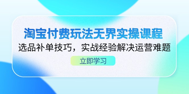 淘宝付费玩法无界实操课程，选品补单技巧，实战经验解决运营难题-搜外项目网