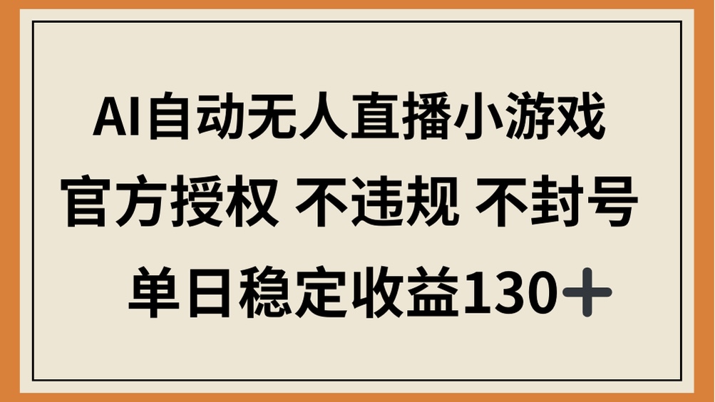 AI自动无人直播小游戏,官方授权 不违规 不封号,单日稳定收益130+-搜外项目网