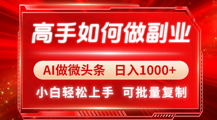 高手如何做副业，AI微头条 日入1000+，小白轻松上手-搜外项目网