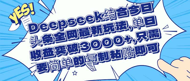 Deepseek结合今日头条全网最新玩法，单日收益突破3000+，只需要简单的...-搜外项目网