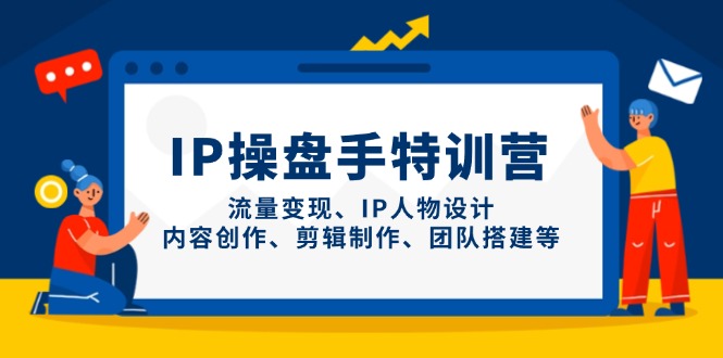 IP操盘手特训营，流量变现、IP人物设计、内容创作、剪辑制作、团队搭建等-搜外项目网