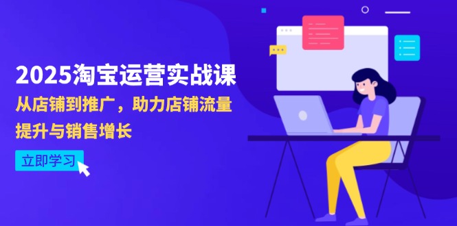 2025淘宝运营实战课-4月更新：从店铺到推广，助力店铺流量提升与销售增长-搜外项目网