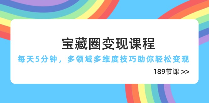 宝藏圈变现课程，每天5分钟，多领域多维度技巧助你轻松变现（189节）-搜外项目网