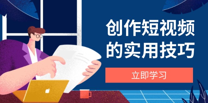 创作短视频的实用技巧，剪辑、设备、构图、文案一站式学习攻略-搜外项目网