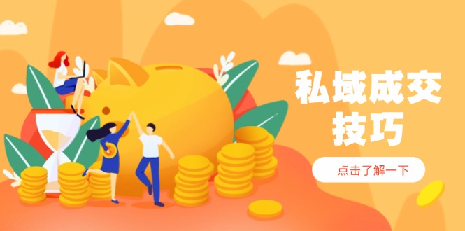 私域成交技巧，帮你从入门到精通，破解四大痛点，快速变现，轻松收钱-搜外项目网