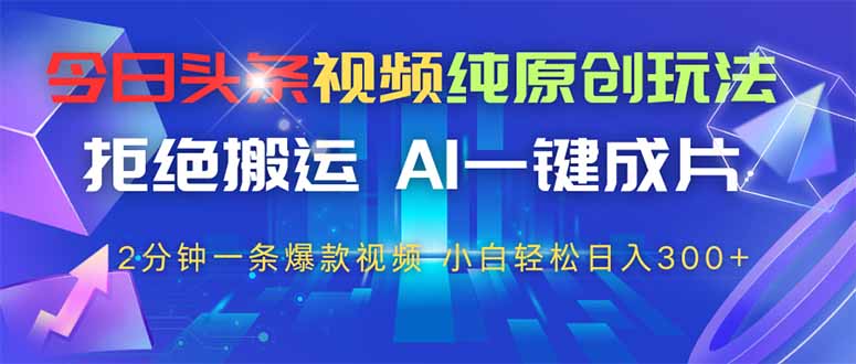 今日头条视频纯原创玩法,拒绝搬运,AI一键成片, 2分钟一条爆款视频,...-搜外项目网