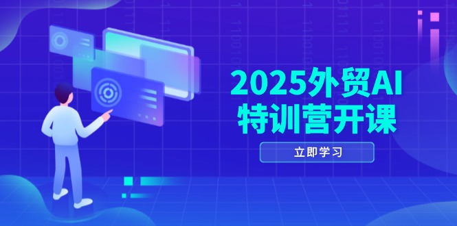2025外贸AI特训营开课：涵盖品牌选品/AI建站/主动/被动获客/社媒开发/等等-搜外项目网