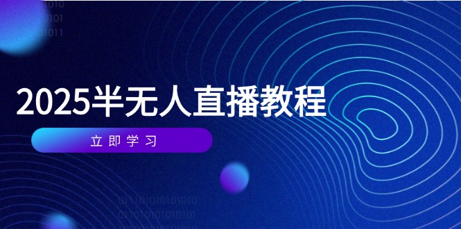 半无人直播课(2025/4月) 基础到实操全覆盖,选品/剪辑/直播搭建与话术训练-搜外项目网