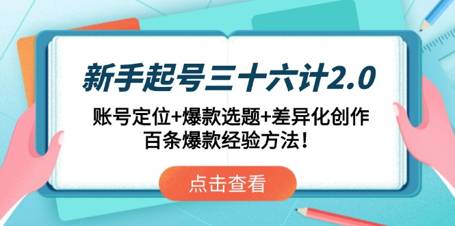 新手起号三十六计2.0：账号定位+爆款选题+差异化创作，百条爆款经验方法！-搜外项目网