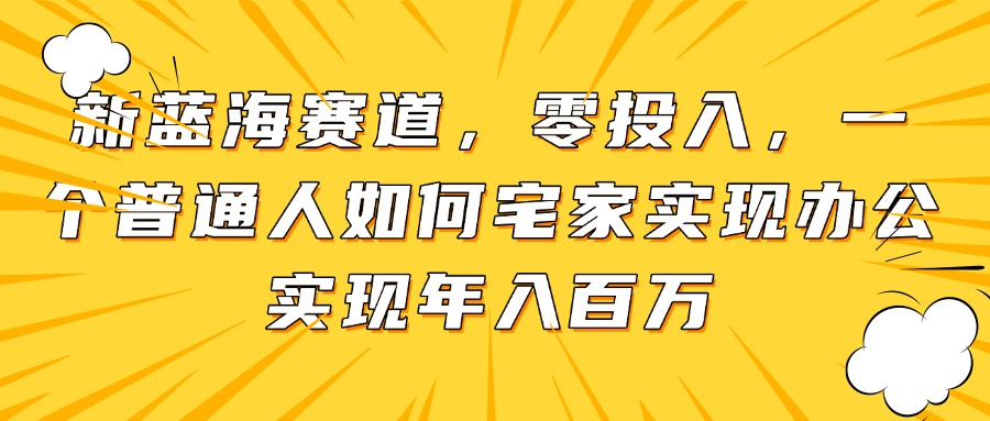 新蓝海赛道,零投入,一个普通人如何宅家办公实现年入百万-搜外项目网