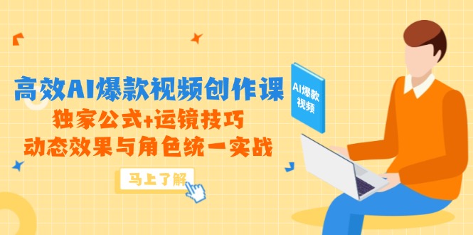 高效AI爆款视频创作课,独家公式+运镜技巧,动态效果与角色统一实战-搜外项目网