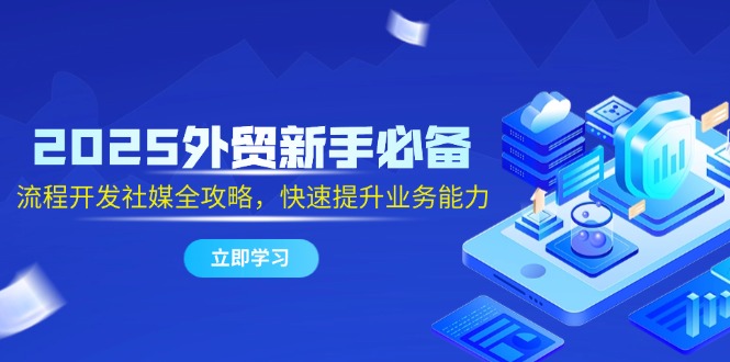 2025外贸新手必备,流程开发社媒全攻略,快速提升业务能力-搜外项目网