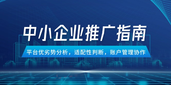 中小企业竞价推广指南，平台优劣势分析，适配性判断，账户管理协作-搜外项目网