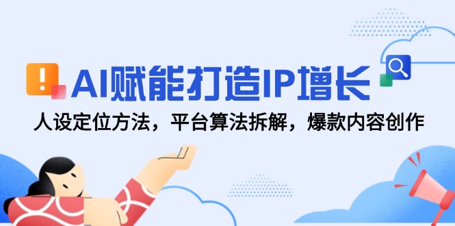 AI赋能打造IP增长,人设定位方法,平台算法拆解,爆款内容创作-搜外项目网