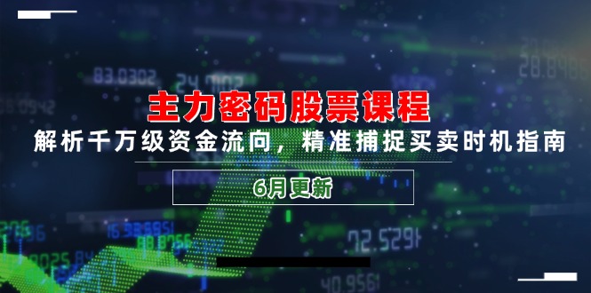 主力密码股票课程，解析千万级资金流向，精准捕捉买卖时机指南（6月更新）-搜外项目网