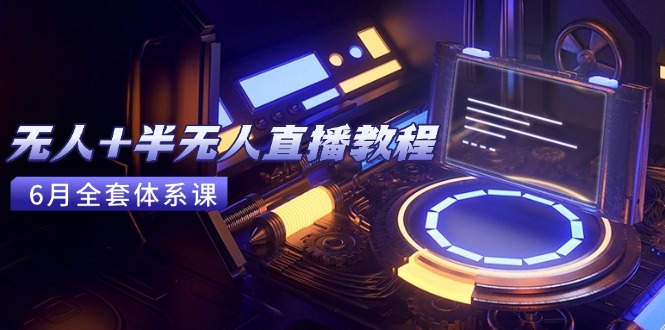 无人+半无人直播教程：AI工具+场景搭建，0到1掌握核心技术(6月更新)-搜外项目网
